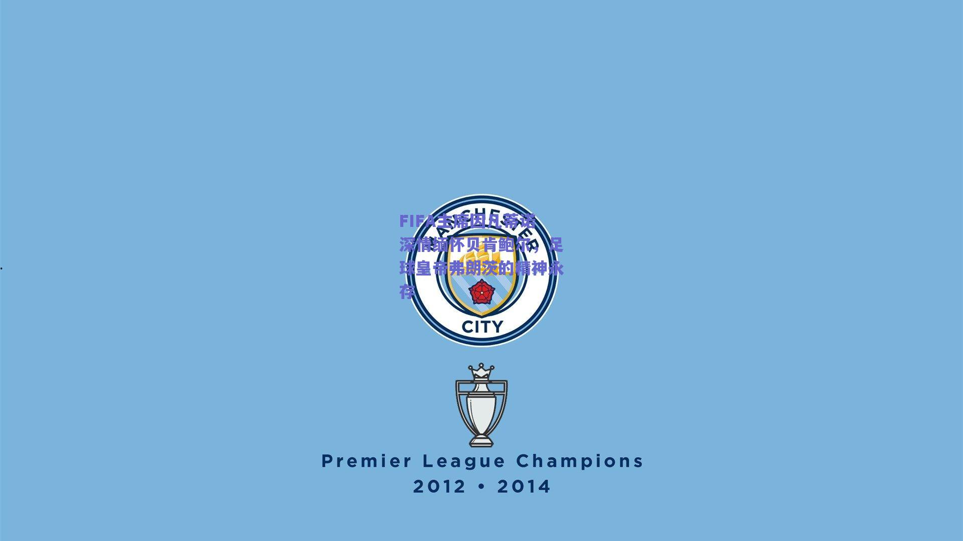 FIFA主席因凡蒂诺深情缅怀贝肯鲍尔，足球皇帝弗朗茨的精神永存